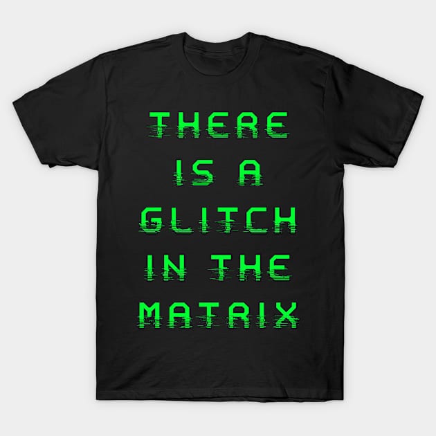 There Is A Glitch In The Matrix T-Shirt by cats_foods_tvshows